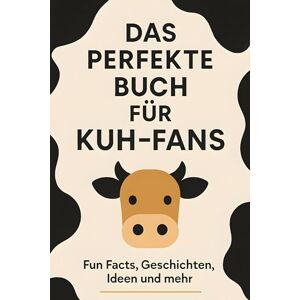 Schröder, Jonah Das perfekte Buch für Kuh-Fans: Fun Facts, Geschichten, Ideen und mehr Schröder, Jonah Das perfekte Buch für Kuh-Fans: Fun Facts, Geschichten, Ideen und mehr
