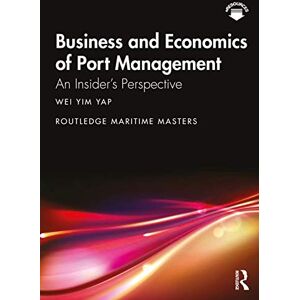 Yap, Wei Yim Business and Economics of Port Management: An Insider’s Perspective (Routledge Maritime Masters) Yap, Wei Yim Business and Economics of Port Management: An Insider’s Perspective (Routledge Maritime Masters)