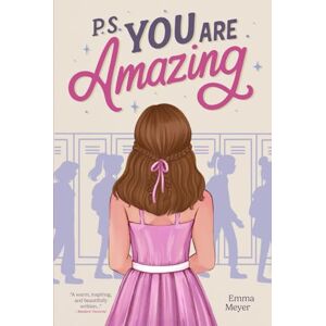 Meyer, Emma P.S. You Are Amazing: Inspiring Stories for Teen Girls about Self-Esteem, Friendship, and Mindset Meyer, Emma P.S. You Are Amazing: Inspiring Stories for Teen Girls about Self-Esteem, Friendship, and Mindset