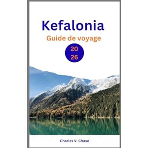 Chase, Charles V Kefalonia Guide de voyage 2026: Votre guide indispensable pour découvrir les trésors cachés, les secrets locaux et les expériences authentiques des îles Ioniennes : conseils d’initiés, cartes Chase, Charles V Kefalonia Guide de voyage 2026: Votre guide indispensable pour découvrir les trésors cachés, les secrets locaux et les expériences authentiques des îles Ioniennes : conseils d’initiés, cartes