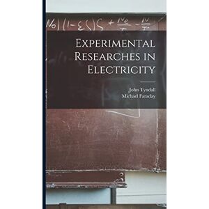 Faraday, Michael Experimental Researches in Electricity Faraday, Michael Experimental Researches in Electricity