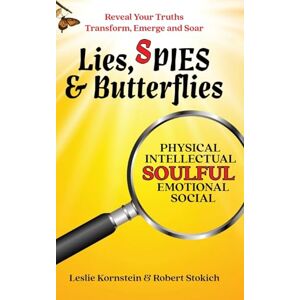 Kornstein, Leslie Lies, SPIES & Butterflies: Reveal Your Truths Transform, Emerge and Soar Kornstein, Leslie Lies, SPIES & Butterflies: Reveal Your Truths Transform, Emerge and Soar