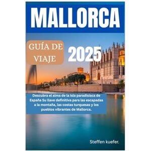 Kuefer, Steffen MALLORCA GUÍA DE VIAJE 2025: Descubra el alma de la isla paradisíaca de España Su llave definitiva para las escapadas a la montaña, las costas turquesas y los pueblos vibrantes de Mallorca. Kuefer, Steffen MALLORCA GUÍA DE VIAJE 2025: Descubra el alma de la isla paradisíaca de España Su llave definitiva para las escapadas a la montaña, las costas turquesas y los pueblos vibrantes de Mallorca.