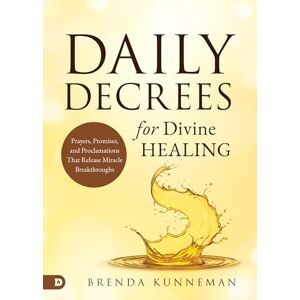 Kunneman, Brenda Daily Decrees for Divine Healing: Prayers, Promises, and Proclamations That Release Miracle Breakthroughs Kunneman, Brenda Daily Decrees for Divine Healing: Prayers, Promises, and Proclamations That Release Miracle Breakthroughs