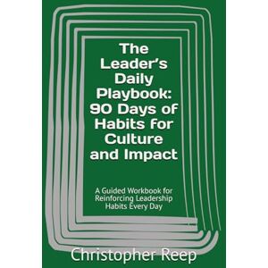 Reep, Christopher The Leader’s Daily Playbook: 90 Days of Habits for Culture and Impact: A Guided Workbook for Reinforcing Leadership Habits Every Day (LEAN Management) Reep, Christopher The Leader’s Daily Playbook: 90 Days of Habits for Culture and Impact: A Guided Workbook for Reinforcing Leadership Habits Every Day (LEAN Management)