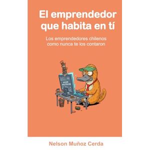 Muñoz Cerda, Auto Nelson Enrique El emprendedor que habita en ti: Los emprendedores chilenos como nunca te lo contaron Muñoz Cerda, Auto Nelson Enrique El emprendedor que habita en ti: Los emprendedores chilenos como nunca te lo contaron