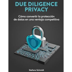 Schmidt, Stefano Due Diligence Privacy: Cómo convertir la protección de datos en una ventaja competitiva (La Cultura della Privacy) Schmidt, Stefano Due Diligence Privacy: Cómo convertir la protección de datos en una ventaja competitiva (La Cultura della Privacy)