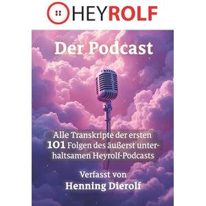 Dierolf, Henning Der Heyrolf-Podcast: Alle Transkripte der ersten 101 Folgen des äußerst unterhaltsamen Heyrolf-Podcasts Dierolf, Henning Der Heyrolf-Podcast: Alle Transkripte der ersten 101 Folgen des äußerst unterhaltsamen Heyrolf-Podcasts