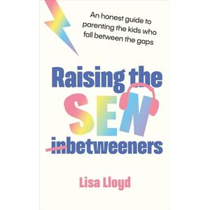 Lloyd, Lisa Raising the SEN-Betweeners: The Sunday Times bestselling guide to parenting the kids who fall between the gaps Lloyd, Lisa Raising the SEN-Betweeners: The Sunday Times bestselling guide to parenting the kids who fall between the gaps