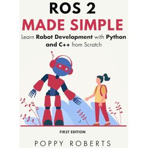 Roberts ROS 2 Made Simple: Learn Robot Development with Python and C++ from Scratch Roberts ROS 2 Made Simple: Learn Robot Development with Python and C++ from Scratch