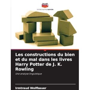 Wolfbauer, Irmtraud Les constructions du bien et du mal dans les livres Harry Potter de J. K. Rowling: Une analyse linguistique Wolfbauer, Irmtraud Les constructions du bien et du mal dans les livres Harry Potter de J. K. Rowling: Une analyse linguistique