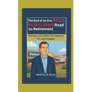 W. Brow, Whitney The End of an Era: DOUG MCMILLION’S Road to Retirement: The Story of a CEO’s First Steps to His Last Chapter W. Brow, Whitney The End of an Era: DOUG MCMILLION’S Road to Retirement: The Story of a CEO’s First Steps to His Last Chapter