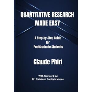Phiri, Mr Claude Quantitative Research Made Easy: A Step-by Step Guide for PostGraduate Students Phiri, Mr Claude Quantitative Research Made Easy: A Step-by Step Guide for PostGraduate Students