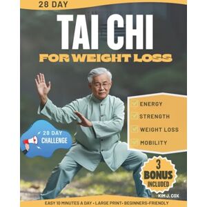 J. Cox, Kim Tai Chi for Weight Loss in 28 Days: Easy Step-by-Step Illustrated Routines to Burn Belly Fat, Improve Balance, and Boost Energy in Just 10 Minutes a Day — No Experience or Equipment Needed J. Cox, Kim Tai Chi for Weight Loss in 28 Days: Easy Step-by-Step Illustrated Routines to Burn Belly Fat, Improve Balance, and Boost Energy in Just 10 Minutes a Day — No Experience or Equipment Needed