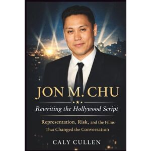 Cullen, Clay JON M. CHU: Rewriting the Hollywood Script: Representation, Risk, and the Films That Changed the Conversation Cullen, Clay JON M. CHU: Rewriting the Hollywood Script: Representation, Risk, and the Films That Changed the Conversation