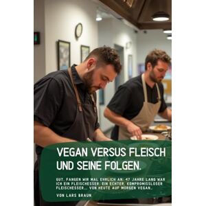 Braun Vegan versus Fleisch und seine Folgen.: Gut, fangen wir mal ehrlich an: 47 Jahre lang war ich ein Fleischesser. Ein echter, kompromissloser Fleischesser…, von heute auf morgen Vegan… Braun Vegan versus Fleisch und seine Folgen.: Gut, fangen wir mal ehrlich an: 47 Jahre lang war ich ein Fleischesser. Ein echter, kompromissloser Fleischesser…, von heute auf morgen Vegan…