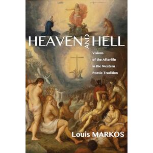 Markos, Louis Heaven and Hell: Visions of the Afterlife in the Western Poetic Tradition Markos, Louis Heaven and Hell: Visions of the Afterlife in the Western Poetic Tradition