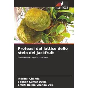 Chanda, Indranil Proteasi dal lattice dello stelo del jackfruit: Isolamento e caratterizzazione Chanda, Indranil Proteasi dal lattice dello stelo del jackfruit: Isolamento e caratterizzazione