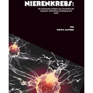 C. Mayfield, Floyd Nierenkrebs: Ein umfassender Leitfaden zum Verständnis der Symptome, Behandlung, Bewältigung und mehr! C. Mayfield, Floyd Nierenkrebs: Ein umfassender Leitfaden zum Verständnis der Symptome, Behandlung, Bewältigung und mehr!
