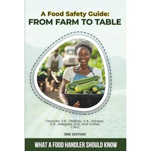 Fasoyiro, Prof Subuola A Food Safety Guide: From Farm to Table: What a Food Handler Should Know Fasoyiro, Prof Subuola A Food Safety Guide: From Farm to Table: What a Food Handler Should Know