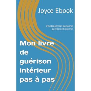 Ebook, Joyce Mon livre de guérison intérieur pas à pas: Développement personnel guérison émotionnel Ebook, Joyce Mon livre de guérison intérieur pas à pas: Développement personnel guérison émotionnel
