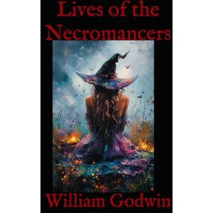 Godwin, William Lives of the Necromancers: A History of Magic, Witchcraft, and Superstition Godwin, William Lives of the Necromancers: A History of Magic, Witchcraft, and Superstition