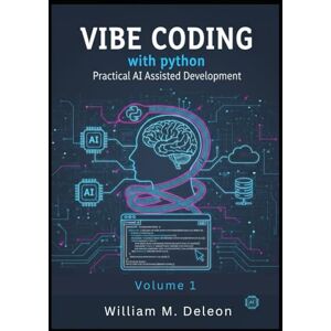 M. Deleon, William Vibe Coding with Python: Practical AI-Assisted Coding for Modern Developers (Vibe Coding Mastery: Building the Future of AI-Assisted Python Development) M. Deleon, William Vibe Coding with Python: Practical AI-Assisted Coding for Modern Developers (Vibe Coding Mastery: Building the Future of AI-Assisted Python Development)