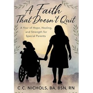 C&C A Faith That Doesn't Quit: A Year of Hope, Healing, and Strength for Special Parents C&C A Faith That Doesn't Quit: A Year of Hope, Healing, and Strength for Special Parents