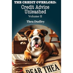 Dudley, Thea The Credit Overlord: Credit Advice Unleashed: Volume II Dudley, Thea The Credit Overlord: Credit Advice Unleashed: Volume II