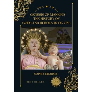 Dharma, Sophia Genesis of Mankind: The History of Gods and Heroes Book One: 1 Dharma, Sophia Genesis of Mankind: The History of Gods and Heroes Book One: 1
