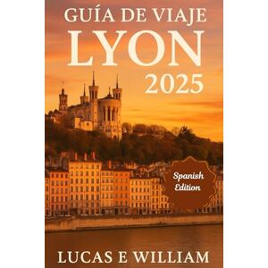 E William, Lucas Guía de viaje de Lyon 2025: Su delicioso y divertido viaje a través de la capital culinaria de Francia: calles secretas, risas locales y ¡todo el queso que pueda soportar! E William, Lucas Guía de viaje de Lyon 2025: Su delicioso y divertido viaje a través de la capital culinaria de Francia: calles secretas, risas locales y ¡todo el queso que pueda soportar!