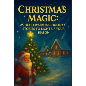 Gurwani, Sagar Christmas Magic : 25 Heartwarming Holiday Stories to Light Up Your Season: Unforgettable winter tales of miracles, kindness, and the true spirit of Christmas. Gurwani, Sagar Christmas Magic : 25 Heartwarming Holiday Stories to Light Up Your Season: Unforgettable winter tales of miracles, kindness, and the true spirit of Christmas.