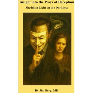 Berg, Jim Insight into the Ways of Deception: Shedding Light on the Darkness (The writings of Jim Berg, MD) Berg, Jim Insight into the Ways of Deception: Shedding Light on the Darkness (The writings of Jim Berg, MD)