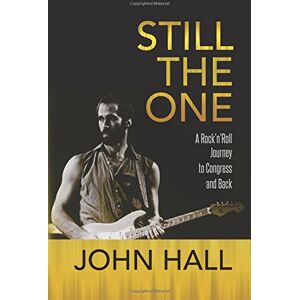 Hall, John Still The One: A Rock'n'Roll Journey to Congress and Back Hall, John Still The One: A Rock'n'Roll Journey to Congress and Back