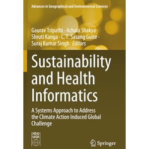 Sustainability and Health Informatics: A Systems Approach to Address the Climate Action Induced Global Challenge (Advances in Geographical and Environmental Sciences) Sustainability and Health Informatics: A Systems Approach to Address the Climate Action Induced Global Challenge (Advances in Geographical and Environmental Sciences)