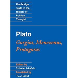 Schofield, Malcolm Plato: Gorgias, Menexenus, Protagoras (Cambridge Texts in the History of Political Thought) Schofield, Malcolm Plato: Gorgias, Menexenus, Protagoras (Cambridge Texts in the History of Political Thought)