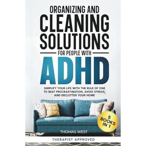 West, Thomas Organizing and Cleaning Solutions for People with ADHD (5 Books in 1): Simplify your Life with the Rule of One to Beat Procrastination, Avoid Stress, and Declutter your Home West, Thomas Organizing and Cleaning Solutions for People with ADHD (5 Books in 1): Simplify your Life with the Rule of One to Beat Procrastination, Avoid Stress, and Declutter your Home