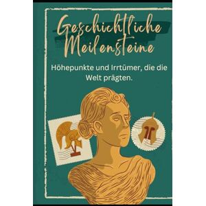 Martin, Rolf Geschichtliche Meilensteine: Die vielschichtige Welt der Geschichte Martin, Rolf Geschichtliche Meilensteine: Die vielschichtige Welt der Geschichte