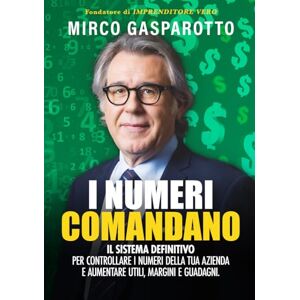 Gasparotto, Mirco I numeri comandano: il sistema definitivo per controllare i numeri della tua azienda e aumentare utili, margini e guadagni Gasparotto, Mirco I numeri comandano: il sistema definitivo per controllare i numeri della tua azienda e aumentare utili, margini e guadagni