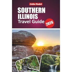 Nadel, Julia SOUTHERN ILLINOIS TRAVEL GUIDE 2026: Explore Shawnee National Forest, Scenic Caves, Historic Sites, Small-Town Charm, and Outdoor Escapes Nadel, Julia SOUTHERN ILLINOIS TRAVEL GUIDE 2026: Explore Shawnee National Forest, Scenic Caves, Historic Sites, Small-Town Charm, and Outdoor Escapes