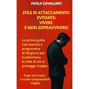 Cavallero, Paola Stile di Attaccamento Evitante: Vivere e Non Sopravvivere! La prima guida con esercizi e programma di 30 giorni per trasformare lo stile di chi si ... meglio: 10 (Crescita Personale e Tecniche) Cavallero, Paola Stile di Attaccamento Evitante: Vivere e Non Sopravvivere! La prima guida con esercizi e programma di 30 giorni per trasformare lo stile di chi si ... meglio: 10 (Crescita Personale e Tecniche)