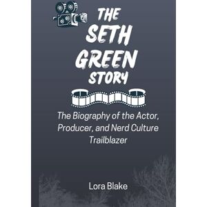 Blake, Lora THE SETH GREEN STORY: The Biography of the Actor, Producer, and Nerd Culture Trailblazer (Iconic Artists That Inspire) Blake, Lora THE SETH GREEN STORY: The Biography of the Actor, Producer, and Nerd Culture Trailblazer (Iconic Artists That Inspire)