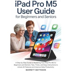 Matteson, Barrett Ipad Pro M5 User Guide For Beginners and Seniors: A Step-by-Step Guide to Mastering Your iPad Pro M5 for Beginners and Seniors: Tips, Tricks, and Easy ... All Features and Improve Daily Productivity. Matteson, Barrett Ipad Pro M5 User Guide For Beginners and Seniors: A Step-by-Step Guide to Mastering Your iPad Pro M5 for Beginners and Seniors: Tips, Tricks, and Easy ... All Features and Improve Daily Productivity.
