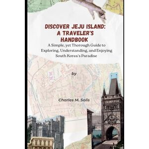 Solis Discover Jeju Island: A Traveler’s Handbook: A Simple, Yet Thorough Guide to Exploring, Understanding, and Enjoying South Korea’s Paradise (A Tapestry of 2025 Global Adventures) Solis Discover Jeju Island: A Traveler’s Handbook: A Simple, Yet Thorough Guide to Exploring, Understanding, and Enjoying South Korea’s Paradise (A Tapestry of 2025 Global Adventures)
