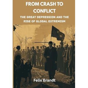 Brandt From Crash to Conflict: The Great Depression and the Rise of Global Extremism: 2 (Echoes of War: The WWII) Brandt From Crash to Conflict: The Great Depression and the Rise of Global Extremism: 2 (Echoes of War: The WWII)