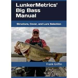 Griffin LunkerMetrics' Big Bass Manual: Structure, Cover, and Lure Selection Griffin LunkerMetrics' Big Bass Manual: Structure, Cover, and Lure Selection