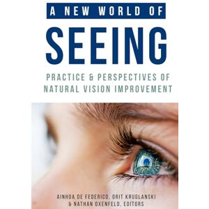 Educators, Natural Vision A New World of Seeing: Practice and Perspectives of Natural Vision Improvement Educators, Natural Vision A New World of Seeing: Practice and Perspectives of Natural Vision Improvement