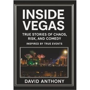 Anthony, David Inside Vegas: True Stories of Chaos, Risk, and Comedy: Inspired by True Events Anthony, David Inside Vegas: True Stories of Chaos, Risk, and Comedy: Inspired by True Events