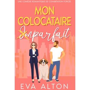 Alton, Eva Mon colocataire imparfait: une comédie romantique de cohabitation forcée: 3 (Histoires d’Amour et de Café) Alton, Eva Mon colocataire imparfait: une comédie romantique de cohabitation forcée: 3 (Histoires d’Amour et de Café)