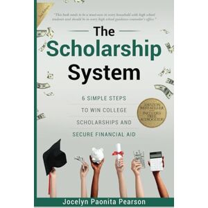 Pearson, Jocelyn Paonita The Scholarship System: 6 Simple Steps on How to Win Scholarships and Financial Aid Pearson, Jocelyn Paonita The Scholarship System: 6 Simple Steps on How to Win Scholarships and Financial Aid